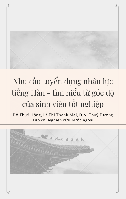 Nhu cầu tuyển dụng nhân lực tiếng Hàn - tìm hiểu từ góc độ của sinh viên tốt nghiệp - Đỗ Thuý Hằng, Lã Thị Thanh Mai, Đặng Nguyễn Thuỳ Dương