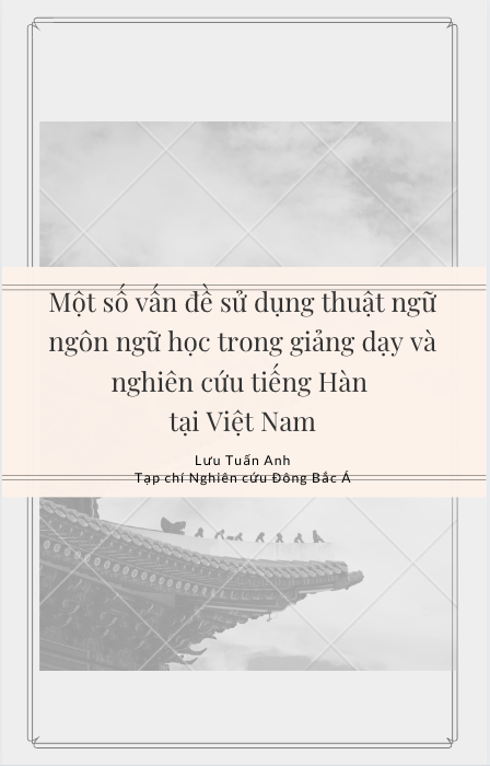 Một số vấn đề sử dụng thuật ngữ ngôn ngữ học trong giảng dạy và nghiên cứu tiếng Hàn tại Việt Nam - Lưu Tuấn Anh