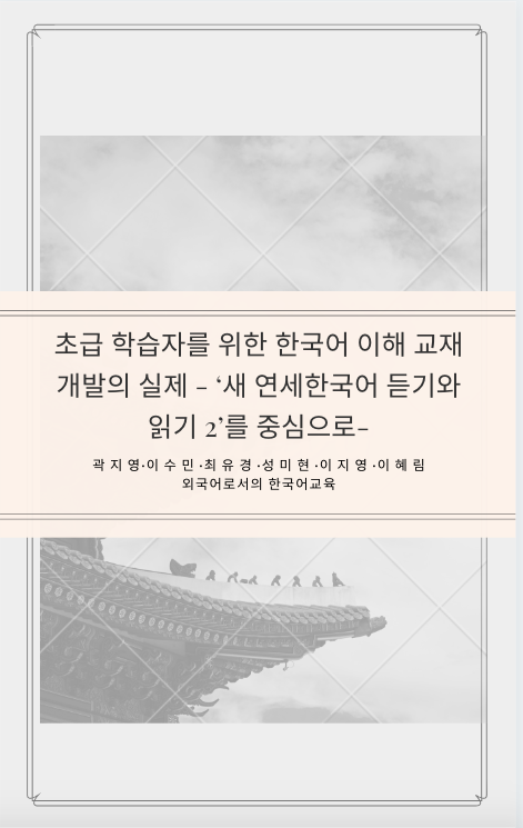 초급 학습자를 위한 한국어 이해 교재 개발의 실제 - ‘새 연세한국어 듣기와 읽기 2’를 중심으로- 곽지영 ·이수민 ·최유경 ·성미현 ·이지영 ·이혜림