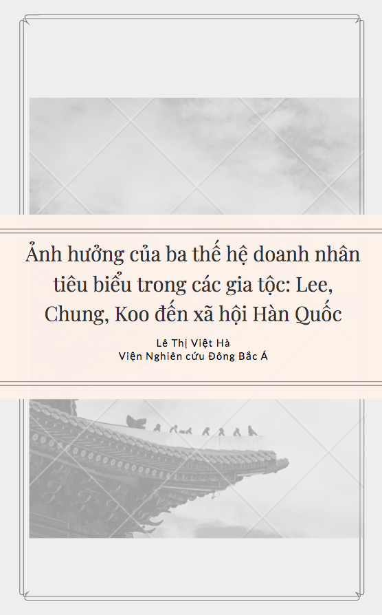 Ảnh hưởng của ba thế hệ doanh nhân tiêu biểu trong các gia tộc: Lee, Chung, Koo đến xã hội Hàn Quốc - Lê Thị Việt Hà