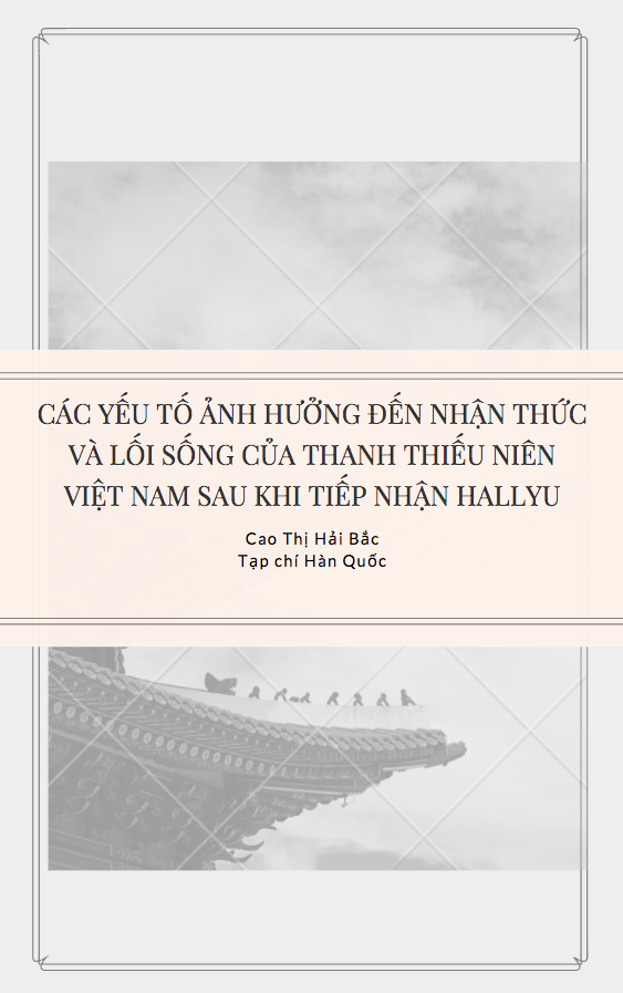 CÁC YẾU TỐ ẢNH HƯỞNG ĐẾN NHẬN THỨC VÀ LỐI SỐNG CỦA THANH THIẾU NIÊN VIỆT NAM SAU KHI TIẾP NHẬN HALLYU - Cao Thị Hải Bắc