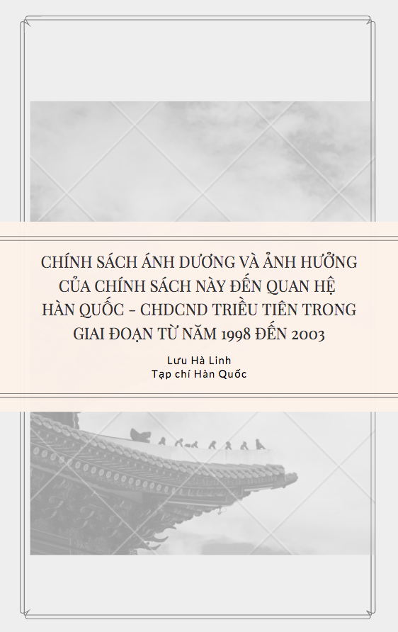 CHÍNH SÁCH ÁNH DƯƠNG VÀ ẢNH HƯỞNG CỦA CHÍNH SÁCH NÀY ĐẾN QUAN HỆ HÀN QUỐC - CHDCND TRIỀU TIÊN TRONG GIAI ĐOẠN TỪ NĂM 1998 ĐẾN 2003 - Lưu Hà Linh